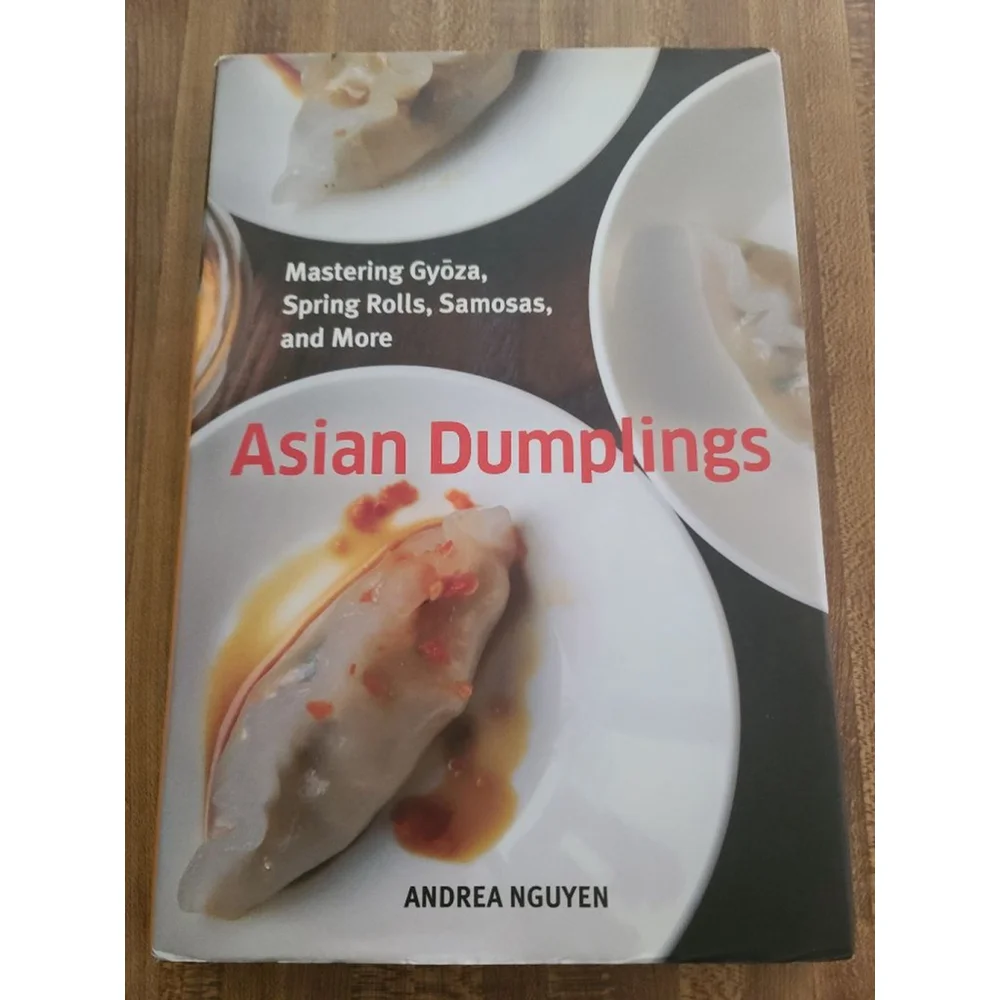Asian Dumplings: Mastering Gyoza, Spring Rolls, Samosas, - A. Nguyen Hardcover